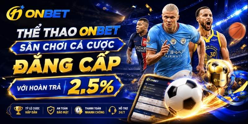 Thể Thao Onbet - 6 Sảnh Cá Cược Đẳng Cấp, Hoàn Trả Đến 2.5%
